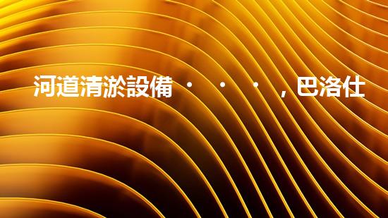 河道清淤設備，巴洛仕引領高效環(huán)保新潮流